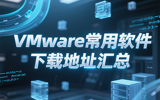 VMware常用软件下载地址汇总（更新到2025年8月6日）