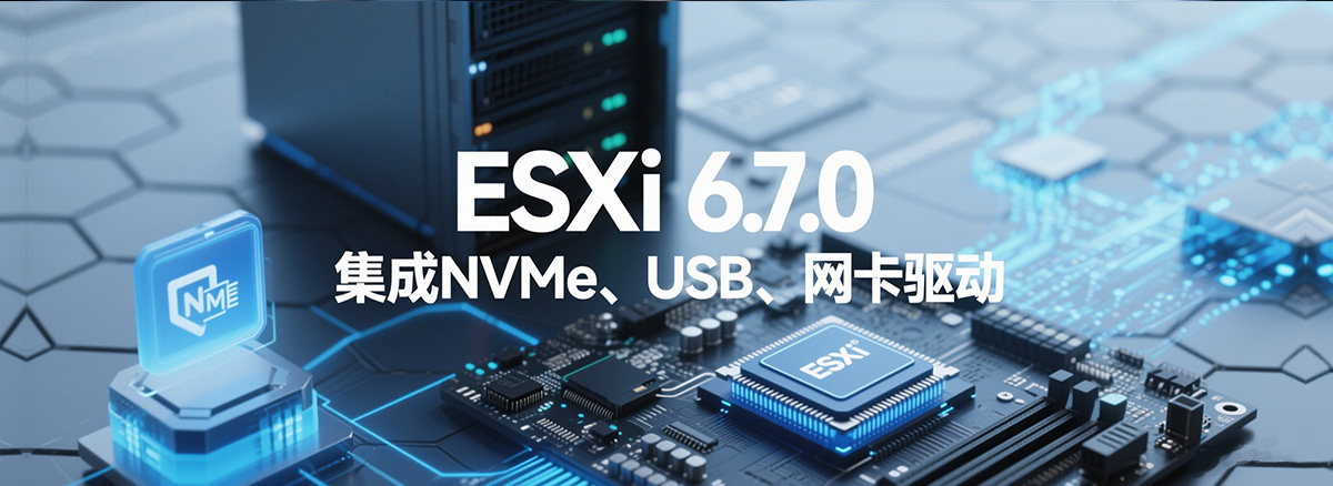 VMware ESXi 6.7.0 iso镜像包下载（集成NVMe、USB、网卡驱动）
