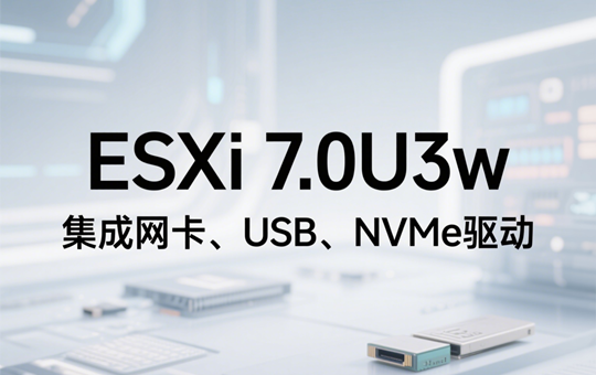 VMware ESXi 7.0U3w iso镜像包下载（集成网卡驱动USB驱动和NVMe驱动）