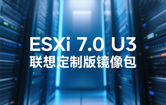 ESXi 7.0 U3 Lenovo(联想)定制版镜像下载