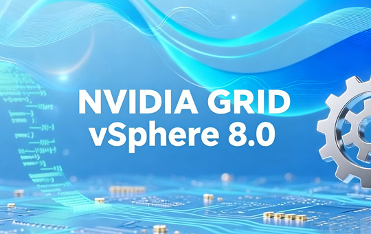 VMware vSphere 8.0完整NVIDIA vGPU 18.3套件(含支持的客户机驱动)下载