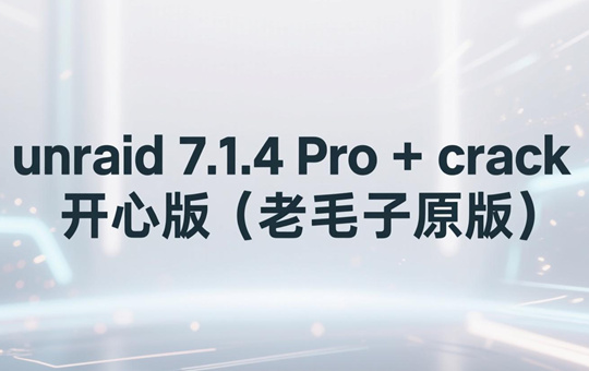 Unraid 7.1.4 Pro + crack 开心版(老毛子原版)下载