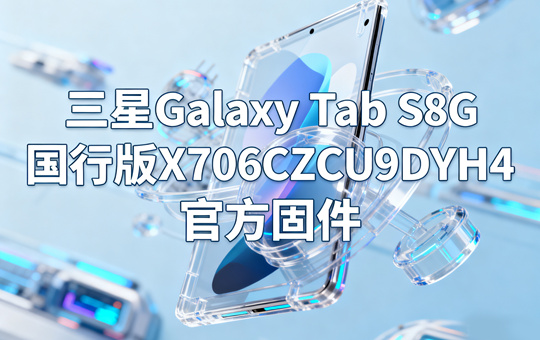 三星Galaxy Tab S8 5G国行版X706CZCU9DYH4官方五件套固件下载
