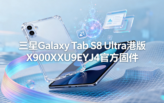三星Galaxy Tab S8 Ultra港版X900XXU9EYJ4官方四件套固件下载