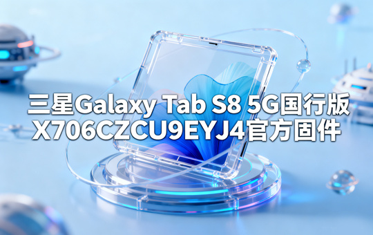 三星Galaxy Tab S8 5G国行版X706CZCU9EYJ4官方五件套固件下载