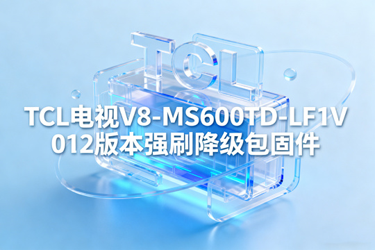 TCL电视V8-MS600TD-LF1V012版本强刷降级包固件下载