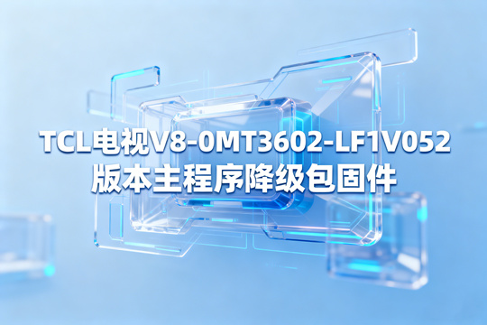 TCL电视V8-MS600TA-LF1V040版本主程序降级包固件下载