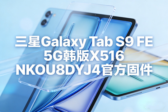 三星Galaxy Tab S9 FE 5G韩版X516NKOU8DYJ4官方五件套固件下载