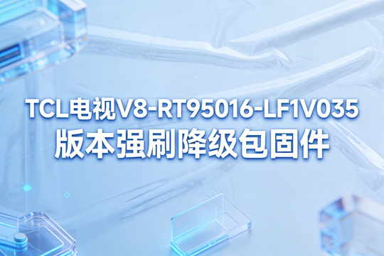 TCL电视V8-RT95016-LF1V035版本强刷降级包固件下载