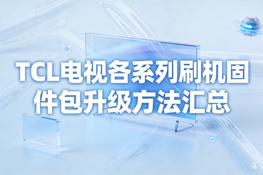 TCL电视各系列刷机固件包升级方法汇总