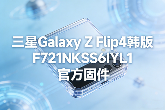 三星Galaxy Z Flip4韩版F721NKSS6IYL1官方五件套固件下载