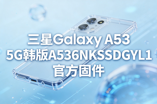 三星Galaxy A53 5G韩版A536NKSSDGYL1官方五件套固件下载