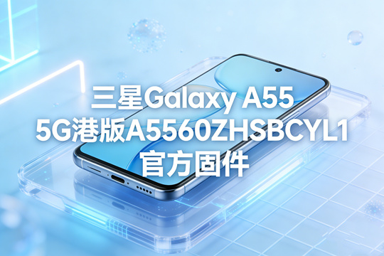 三星Galaxy A55 5G港版A5560ZHSBCYL1官方五件套固件下载