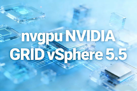 VMware vSphere 5.5完整nvgpu NVIDIA vGPU 6.4套件(含支持的客户机驱动)下载