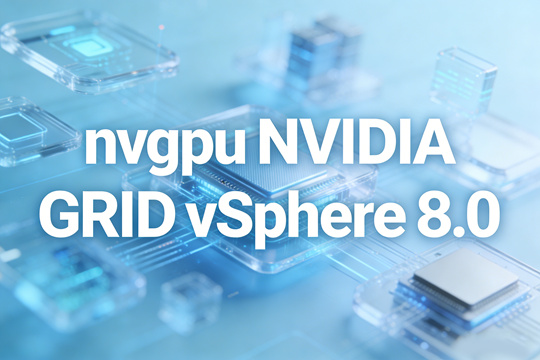 VMware vSphere 8.0完整nvgpu NVIDIA vGPU 19.0套件(含支持的客户机驱动)下载
