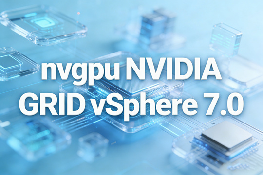 VMware vSphere 7.0完整nvgpu NVIDIA vGPU 18.1套件(含支持的客户机驱动)下载