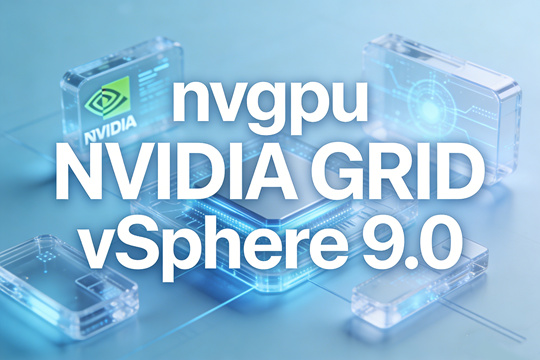 VMware vSphere 9.0完整nvgpu NVIDIA vGPU 19.0套件(含支持的客户机驱动)下载
