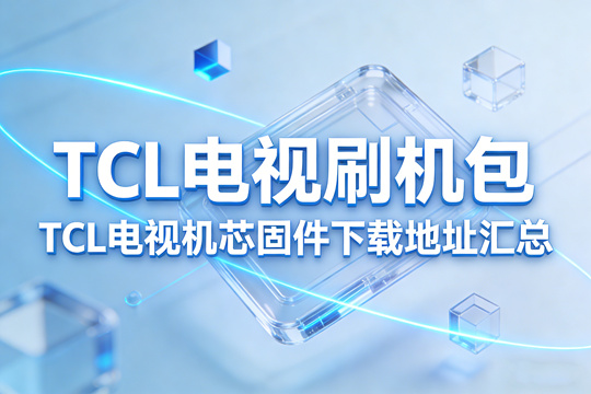 TCL电视刷机包 TCL电视机芯固件下载地址汇总