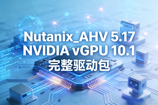 Nutanix_AHV 5.17 NVIDIA vGPU 10.1 完整驱动包下载