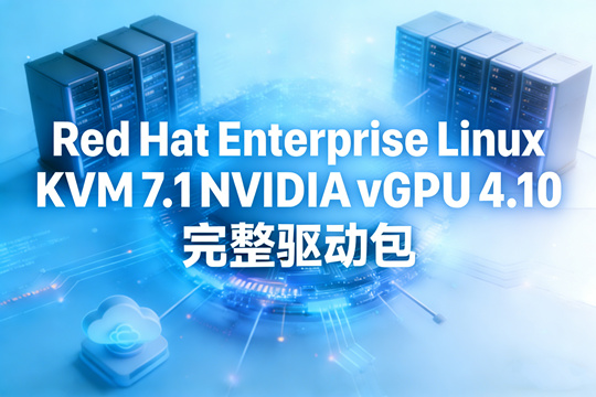 Red Hat Enterprise Linux KVM 7.1 NVIDIA vGPU 4.10 完整驱动包下载