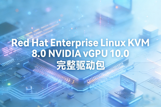 Red Hat Enterprise Linux KVM 8.0 NVIDIA vGPU 10.0 完整驱动包下载