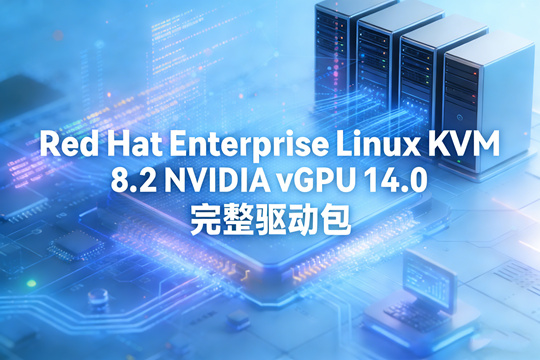 Red Hat Enterprise Linux KVM 8.2 NVIDIA vGPU 14.0 完整驱动包下载