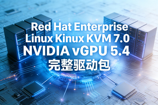 Red Hat Enterprise Linux KVM 7.0 NVIDIA vGPU 5.4 完整驱动包下载
