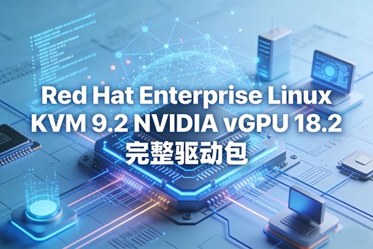 Red Hat Enterprise Linux KVM 9.2 NVIDIA vGPU 18.2 完整驱动包下载