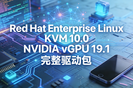 Red Hat Enterprise Linux KVM 10.0 NVIDIA vGPU 19.1 完整驱动包下载