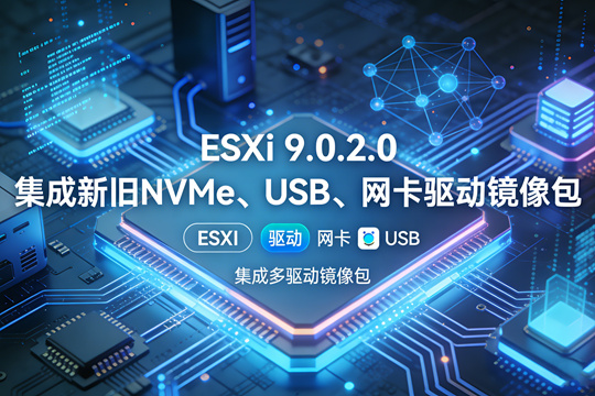 VMware ESXi 9.0.2.0集成新旧NVMe、USB、网卡驱动镜像包下载