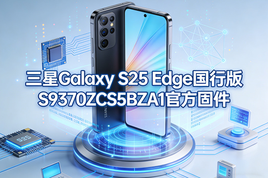 三星Galaxy S25 Edge国行版S9370ZCS5BZA1官方五件套固件下载