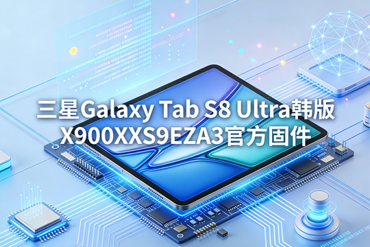 三星Galaxy Tab S8 Ultra韩版X900XXS9EZA3官方四件套固件下载