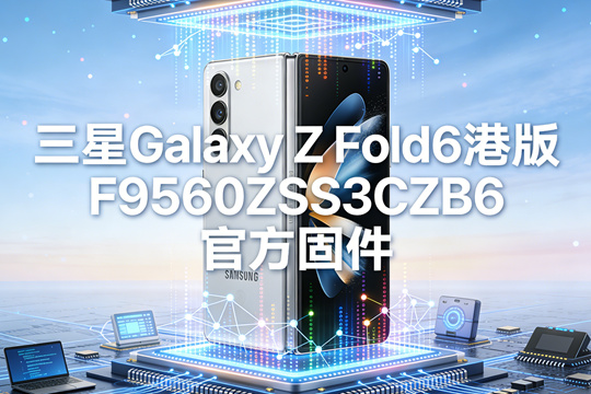 三星Galaxy Z Fold6港版F9560ZSS3CZB6官方五件套固件下载
