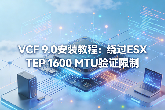 VCF 9.0 安装教程：绕过 ESX TEP 1600 MTU 验证限制