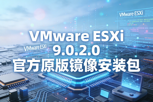 VMware ESXi 9.0.2.0官方原版镜像安装包(VMware-VMvisor-Installer-9.0.2.0.25148076.x86_64.iso)下载