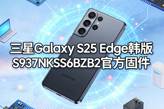 三星Galaxy S25 Edge韩版S937NKSS6BZB2官方五件套固件下载