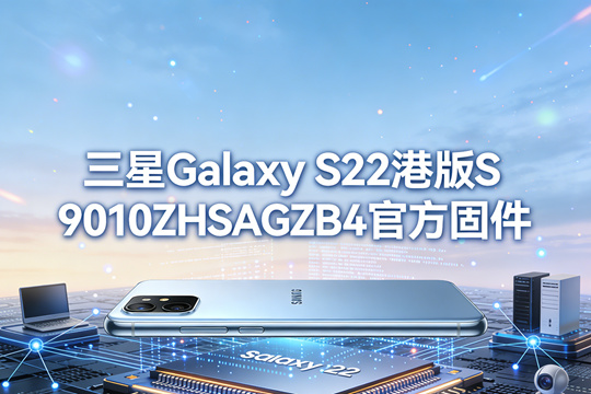 三星Galaxy S22港版S9010ZHSAGZB4官方五件套固件下载
