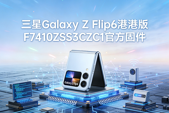 三星Galaxy Z Flip6港版F7410ZSS3CZC1官方五件套固件下载