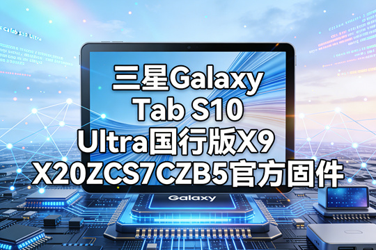 三星Galaxy Tab S10 Ultra国行版X920ZCS7CZB5官方四件套固件下载