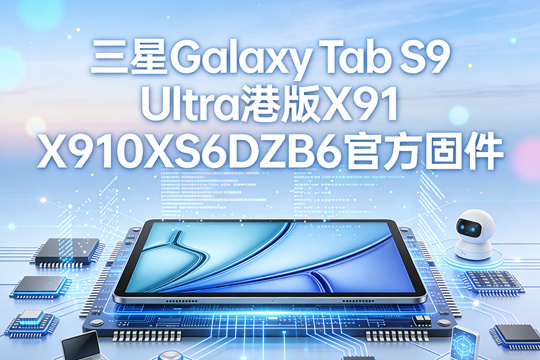 三星Galaxy Tab S9 Ultra港版X910XXS6DZB6官方四件套固件下载