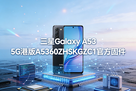 三星Galaxy A53 5G港版A5360ZHSKGZC1官方五件套固件下载
