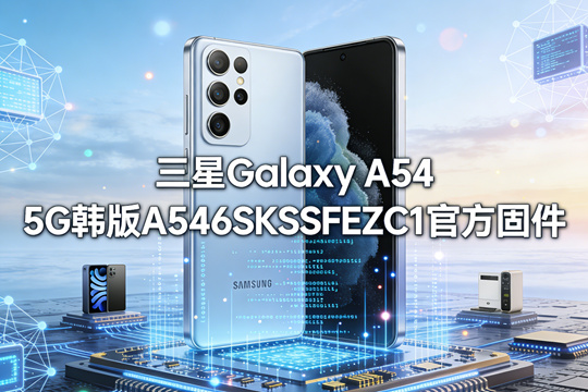 三星Galaxy A54 5G韩版A546SKSSFEZC1官方五件套固件下载