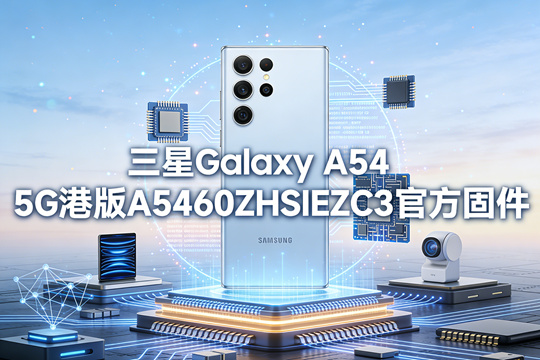 三星Galaxy A54 5G港版A5460ZHSIEZC3官方五件套固件下载