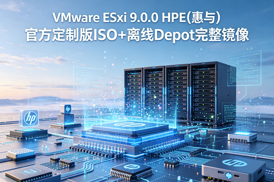 VMware ESXi 9.0.0HPE(惠与)官方定制版ISO+离线Depot完整镜像包下载