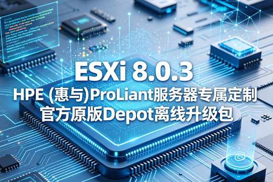VMware ESXi 8.0.3 HPE(惠与)ProLiant服务器专属定制官方原版Depot离线升级包(VMware-ESXi-8.0.3-24859861-HPE-803.0.0.12.2.0.9-Oct2025-depot.zip)下载