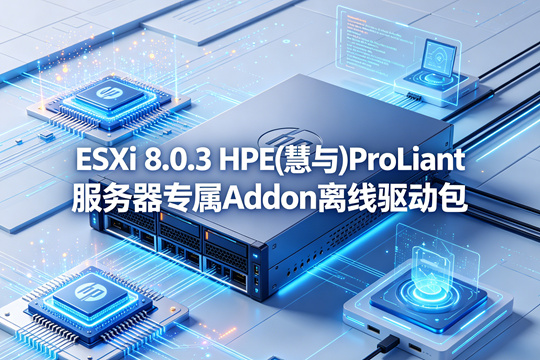 VMware ESXi 8.0.3 HPE(慧与)ProLiant服务器专属Addon离线驱动包(HPE-803.0.0.12.2.0.9-oct2025-Addon-depot.zip)下载