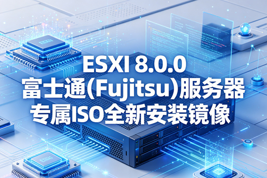 VMware ESXi 8.0.0 富士通(Fujitsu)服务器专属官方定制ISO安装镜像(VMware-ESXi-8.0.0-20513097-Fujitsu-v550-1.iso)下载