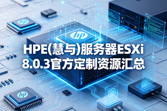 HPE(慧与)服务器ESXi 8.0.3官方定制资源汇总