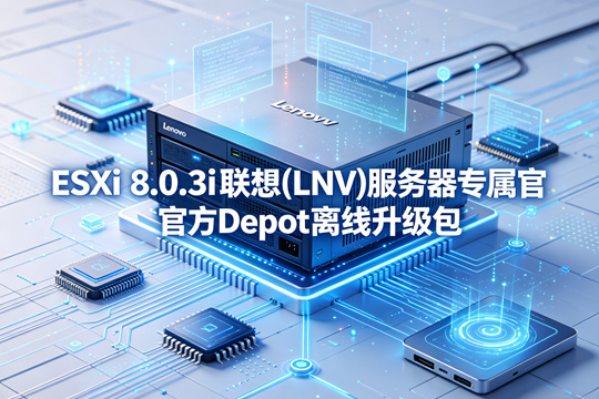 VMware ESXi 8.0.3i联想(LNV)服务器原厂定制Depot离线升级zip包(VMware-ESXi-8.0.3i-25205845-LNV-S12-20260225.zip)下载