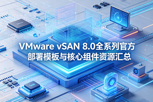 VMware vSAN 8.0全系列官方部署模板与核心组件资源汇总